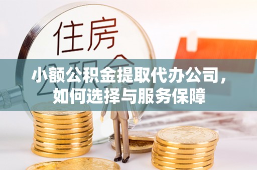 宜阳小额公积金提取代办公司，如何选择与服务保障