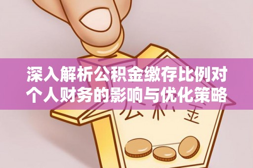宜阳深入解析公积金缴存比例对个人财务的影响与优化策略