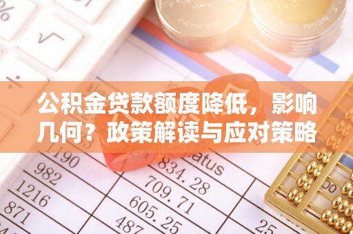 宜阳公积金贷款额度降低，影响几何？政策解读与应对策略