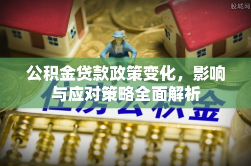 宜阳公积金贷款政策变化，影响与应对策略全面解析