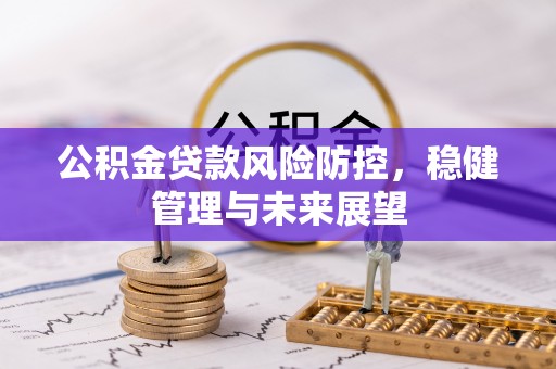 宜阳公积金贷款风险防控，稳健管理与未来展望