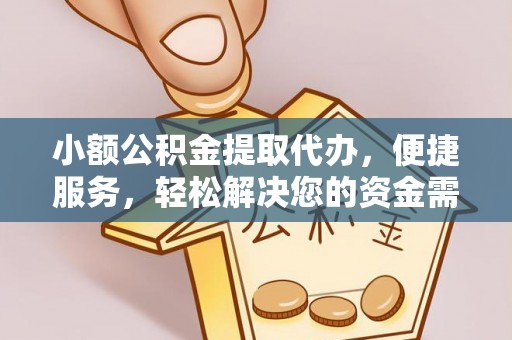 宜阳小额公积金提取代办，便捷服务，轻松解决您的资金需求