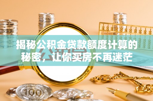 宜阳揭秘公积金贷款额度计算的秘密，让你买房不再迷茫