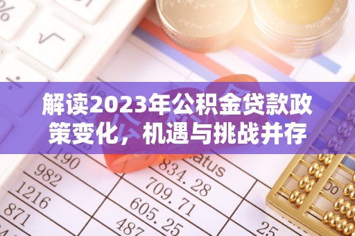 宜阳解读2023年公积金贷款政策变化，机遇与挑战并存