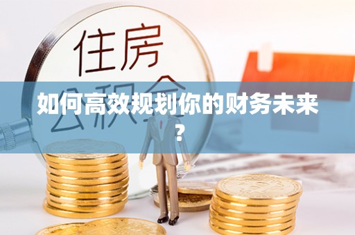 宜阳如何高效规划你的财务未来？