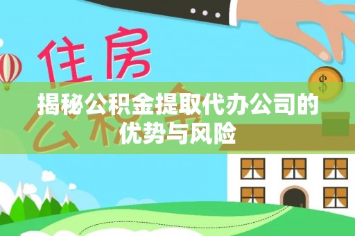 宜阳揭秘公积金提取代办公司的优势与风险