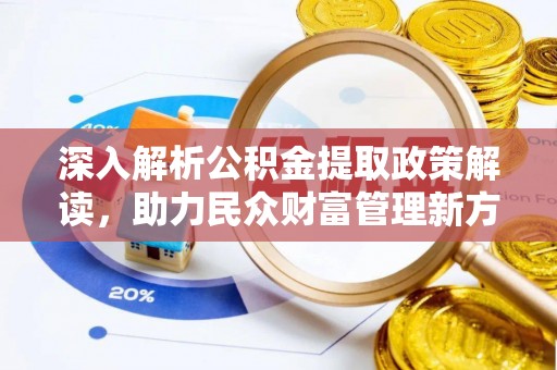 宜阳深入解析公积金提取政策解读，助力民众财富管理新方向