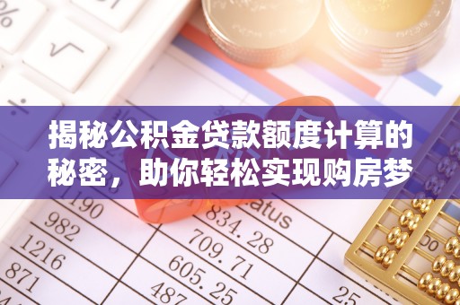 宜阳揭秘公积金贷款额度计算的秘密，助你轻松实现购房梦想