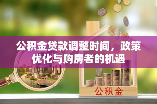 宜阳公积金贷款调整时间，政策优化与购房者的机遇