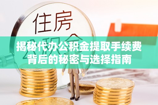 宜阳揭秘代办公积金提取手续费背后的秘密与选择指南