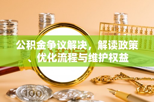 宜阳公积金争议解决，解读政策、优化流程与维护权益
