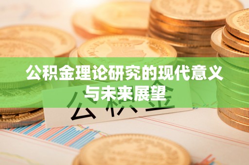 宜阳公积金理论研究的现代意义与未来展望