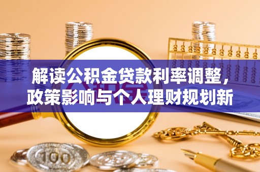 宜阳解读公积金贷款利率调整，政策影响与个人理财规划新思路