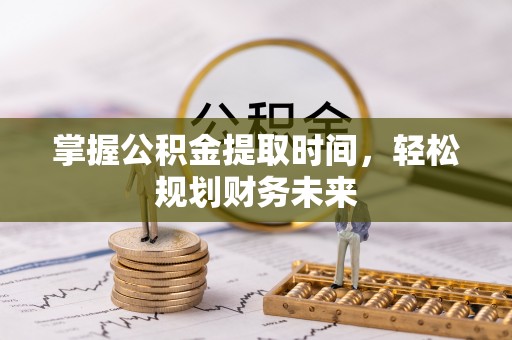 宜阳掌握公积金提取时间，轻松规划财务未来