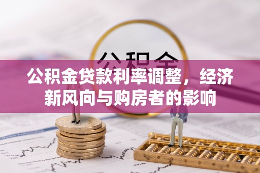 宜阳公积金贷款利率调整，经济新风向与购房者的影响