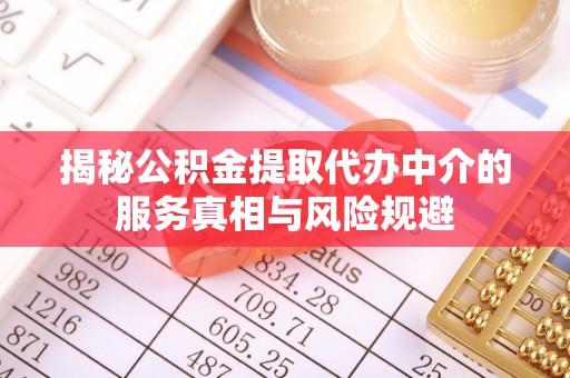 宜阳揭秘公积金提取代办中介的服务真相与风险规避