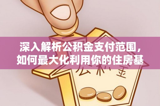 宜阳深入解析公积金支付范围，如何最大化利用你的住房基金