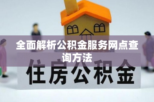 宜阳全面解析公积金服务网点查询方法