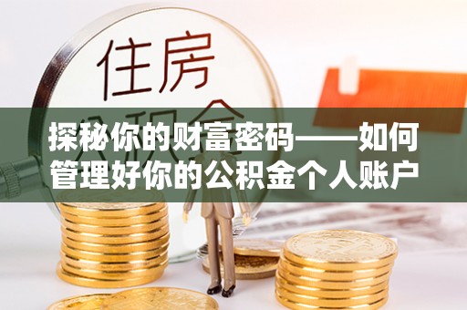 宜阳探秘你的财富密码——如何管理好你的公积金个人账户信息
