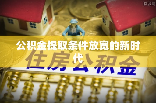 宜阳公积金提取条件放宽的新时代