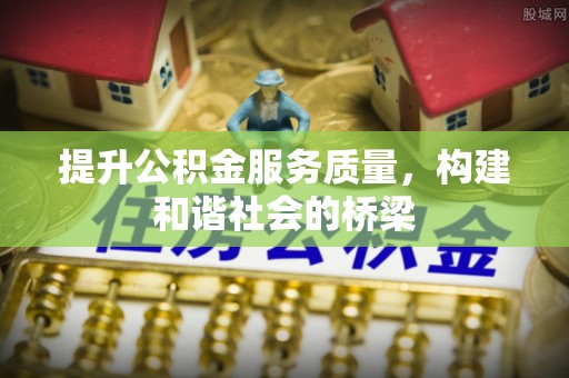 宜阳提升公积金服务质量，构建和谐社会的桥梁