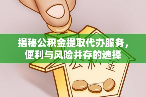 宜阳揭秘公积金提取代办服务，便利与风险并存的选择