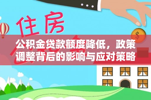 宜阳公积金贷款额度降低，政策调整背后的影响与应对策略