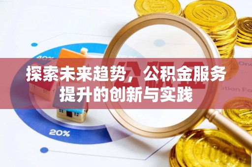 宜阳探索未来趋势，公积金服务提升的创新与实践