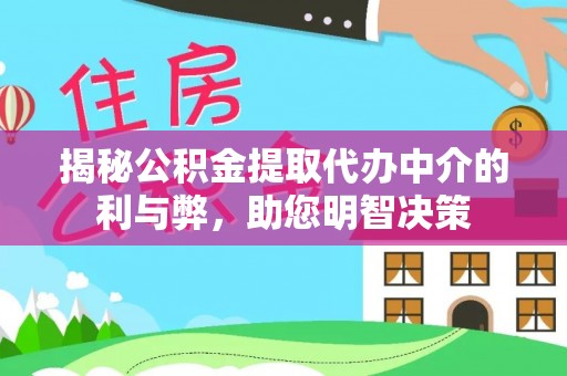 宜阳揭秘公积金提取代办中介的利与弊，助您明智决策