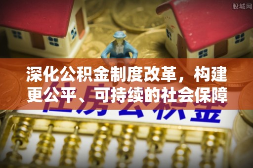 宜阳深化公积金制度改革，构建更公平、可持续的社会保障体系