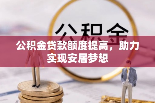 宜阳公积金贷款额度提高，助力实现安居梦想