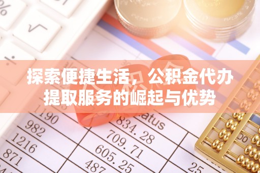 宜阳探索便捷生活，公积金代办提取服务的崛起与优势