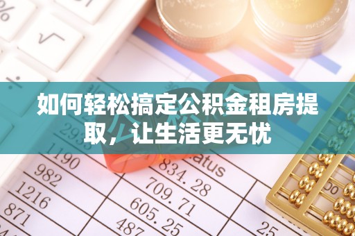 宜阳如何轻松搞定公积金租房提取，让生活更无忧