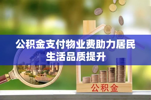 宜阳公积金支付物业费助力居民生活品质提升