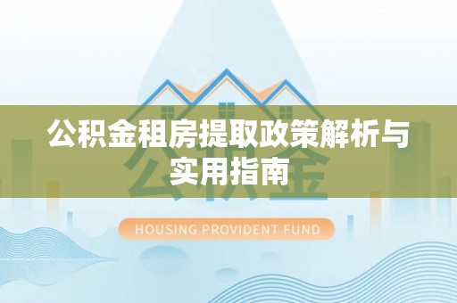 宜阳公积金租房提取政策解析与实用指南