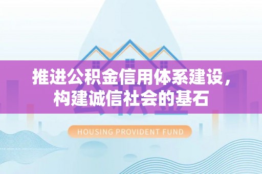 宜阳推进公积金信用体系建设，构建诚信社会的基石