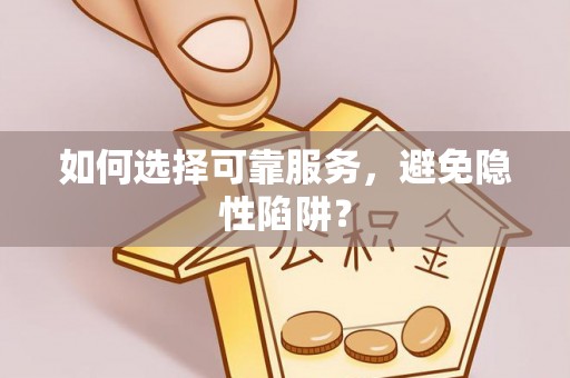宜阳如何选择可靠服务，避免隐性陷阱？