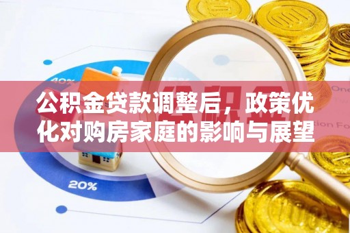 宜阳公积金贷款调整后，政策优化对购房家庭的影响与展望