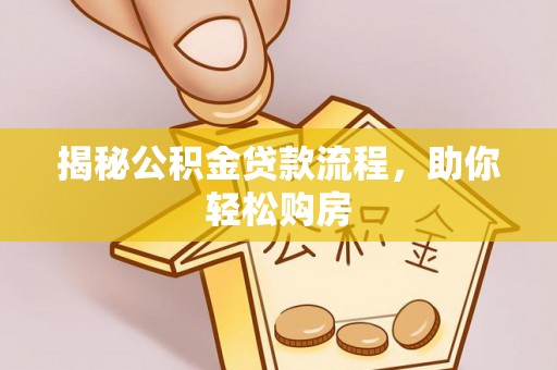 宜阳揭秘公积金贷款流程，助你轻松购房