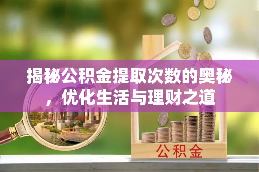 宜阳揭秘公积金提取次数的奥秘，优化生活与理财之道