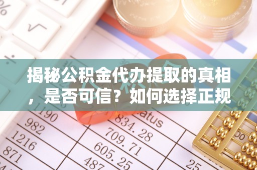 宜阳揭秘公积金代办提取的真相，是否可信？如何选择正规服务？