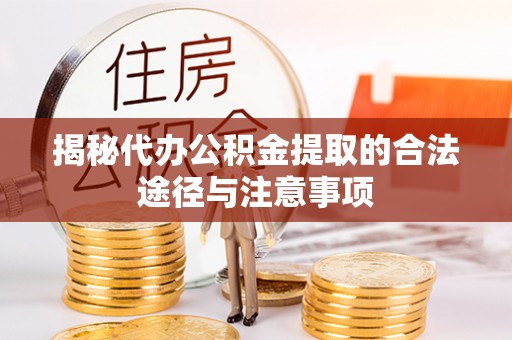 宜阳揭秘代办公积金提取的合法途径与注意事项