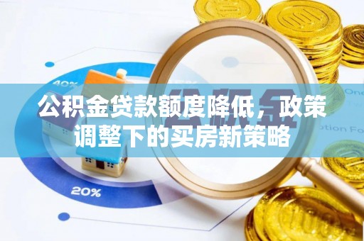 宜阳公积金贷款额度降低，政策调整下的买房新策略