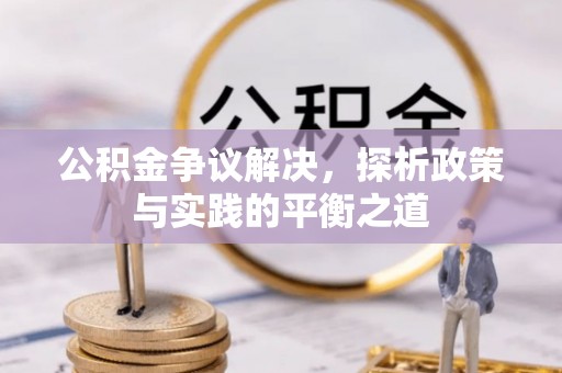 宜阳公积金争议解决，探析政策与实践的平衡之道