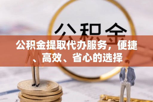 宜阳公积金提取代办服务，便捷、高效、省心的选择