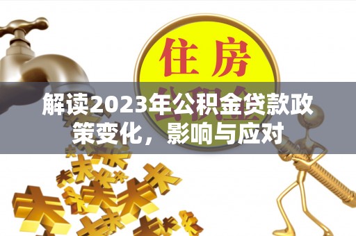 宜阳解读2023年公积金贷款政策变化，影响与应对