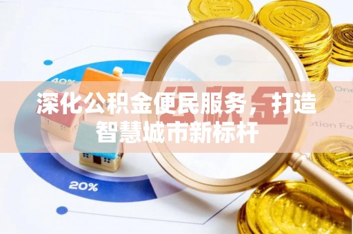 宜阳深化公积金便民服务，打造智慧城市新标杆