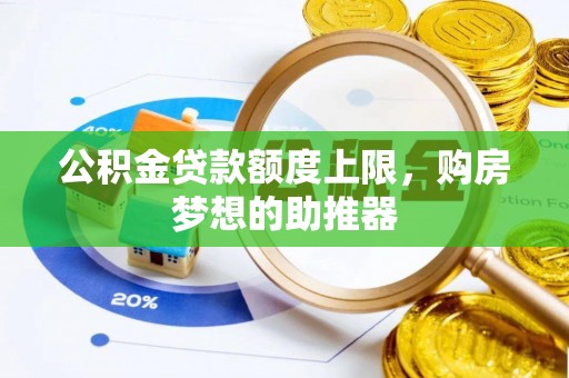 宜阳公积金贷款额度上限，购房梦想的助推器