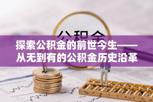 宜阳探索公积金的前世今生——从无到有的公积金历史沿革