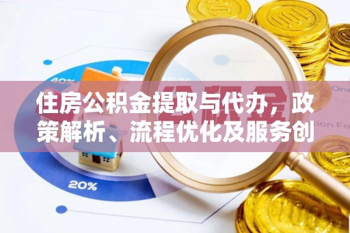宜阳住房公积金提取与代办，政策解析、流程优化及服务创新